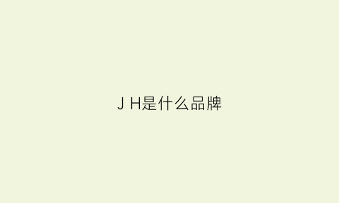 JH是什么品牌(jh是什么品牌鞋)